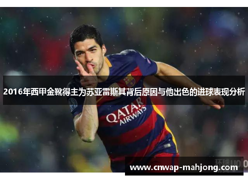 2016年西甲金靴得主为苏亚雷斯其背后原因与他出色的进球表现分析