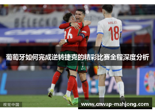 葡萄牙如何完成逆转捷克的精彩比赛全程深度分析