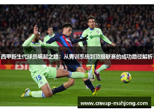 西甲新生代球员崛起之路：从青训系统到顶级联赛的成功路径解析
