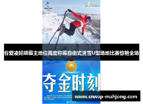 谷爱凌延续霸主地位再度称霸自由式滑雪U型场地比赛惊艳全场